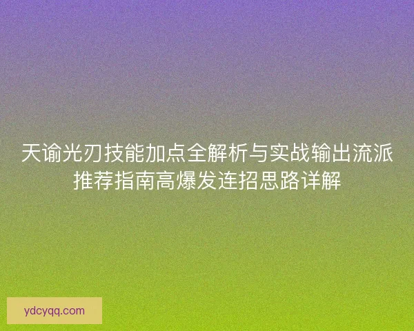 天谕光刃技能加点全解析与实战输出流派推荐指南高爆发连招思路详解